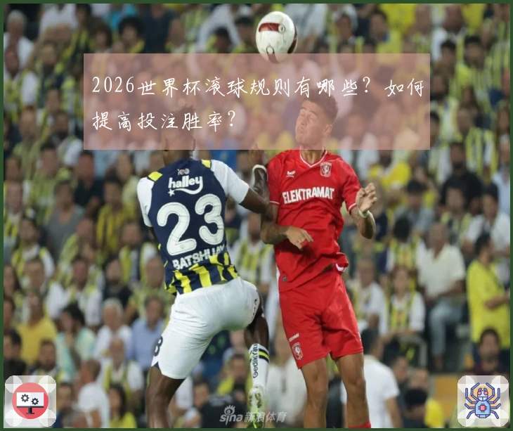 2026世界杯滚球规则有哪些？如何提高投注胜率？