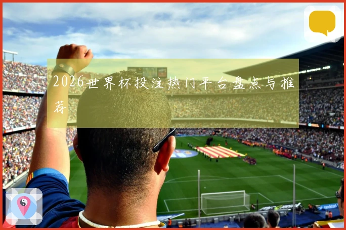 2026世界杯投注热门平台盘点与推荐